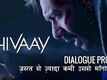 Dialogue Promo - Shivaay
