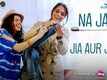 Na Jaa | Song - Jia Aur Jia
