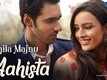 Laila Majnu | Song - Aahista