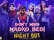 Night Out | Song - Don&rsquo;t Mind Madko Bedi